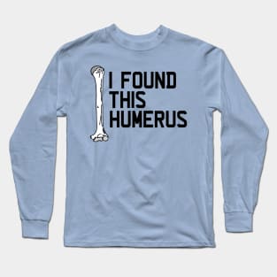 I Found This Humerus Long Sleeve T-Shirt